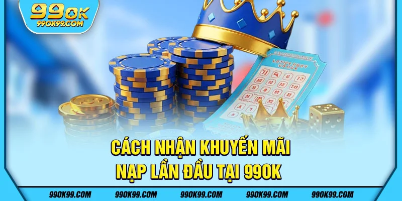 Cách nhận khuyến mãi nạp lần đầu tại 99ok