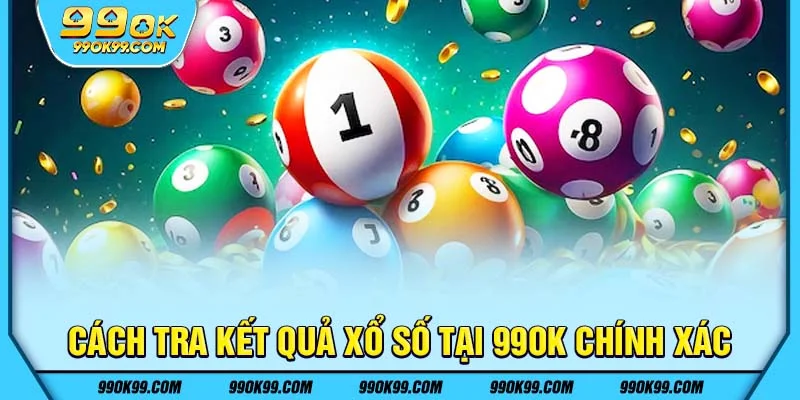Cách tra kết quả xổ số 99ok chính xác