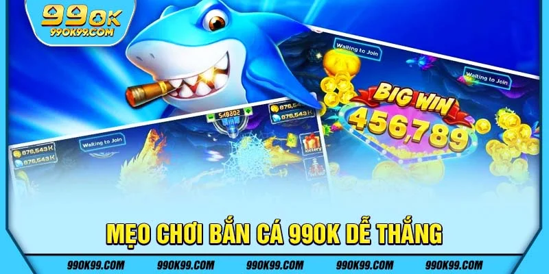 Mẹo chơi bắn cá 99ok dễ thắng