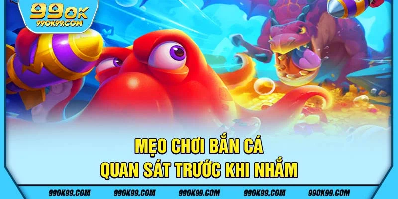 Mẹo chơi bắn cá 99ok dễ thắng