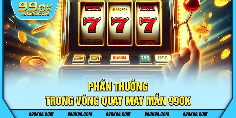 Phần thưởng trong vòng quay may mắn 99ok