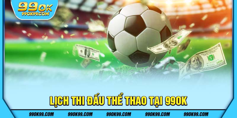 Lịch thi đấu thể thao tại 99ok