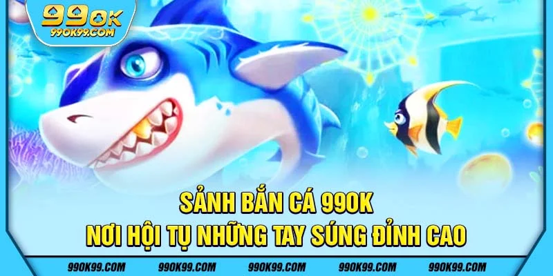 Sảnh bắn cá 99ok