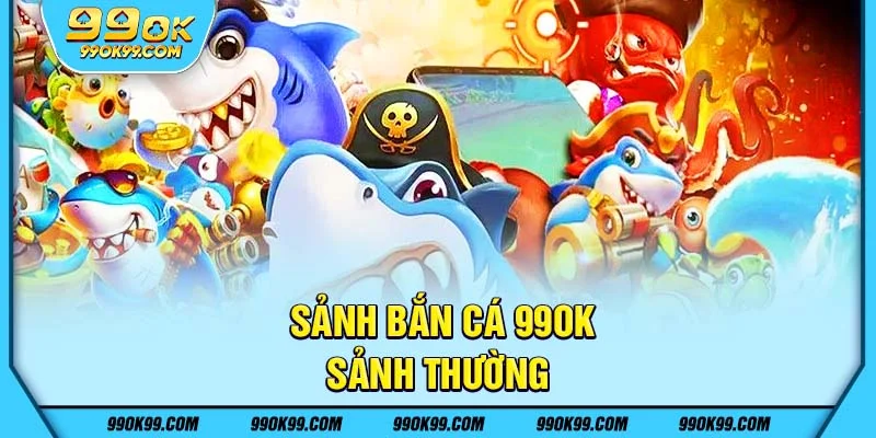 Sảnh bắn cá 99ok - Sảnh thường