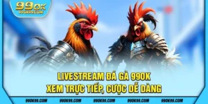 Livestream đá gà 99ok – Xem trực tiếp, cược dễ dàng