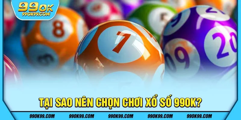 Tại sao nên chọn chơi xổ số 99ok?