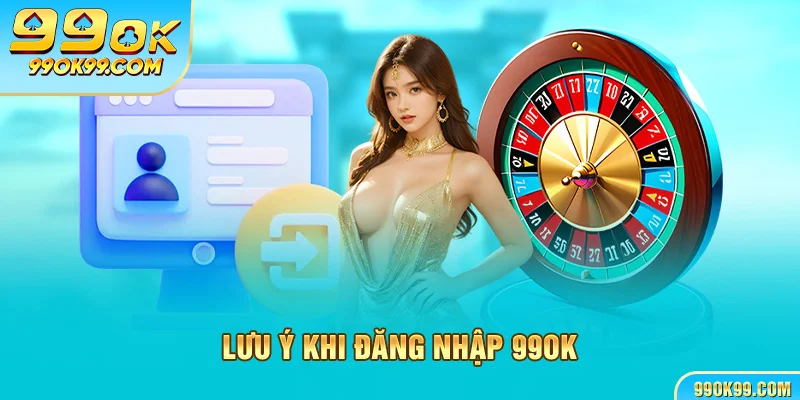 Lưu ý khi đăng nhập 99ok 