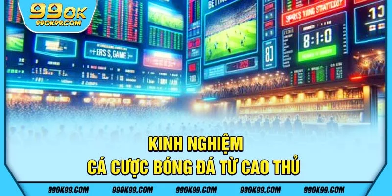 Kinh nghiệm cá cược bóng đá từ cao thủ