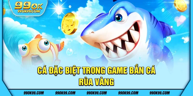 Cá đặc biệt trong bắn cá 99ok - Rùa vàng