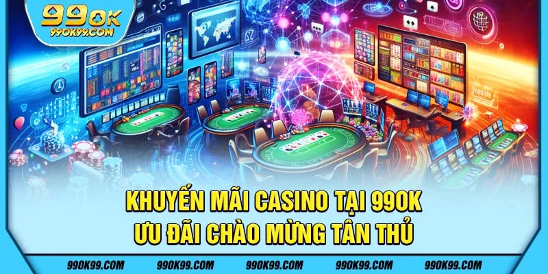 Khuyến mãi casino tại 99ok