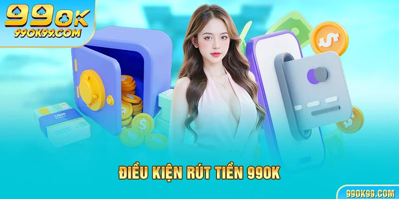 Điều kiện rút tiền 99ok 
