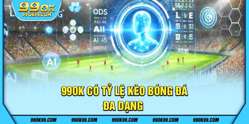 Tỷ lệ kèo bóng đá tại 99ok rất đa dạng
