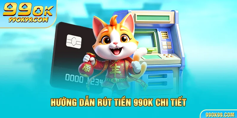 Hướng dẫn rút tiền 99ok chi tiết