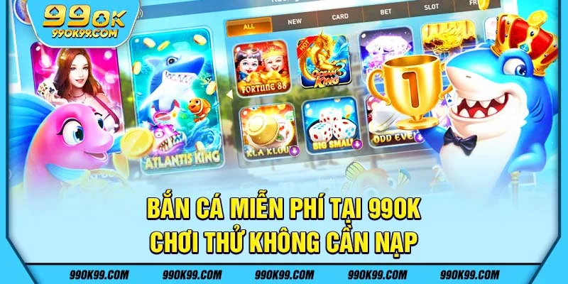 Bắn cá miễn phí tại 99ok - Chơi thử không cần nạp