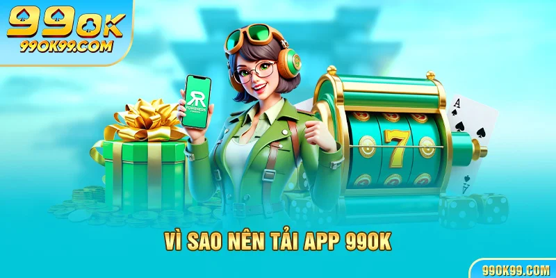 Vì sao nên tải app 99ok