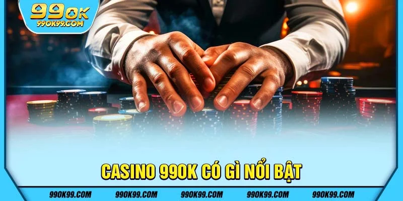 Casino 99ok có gì nổi bật