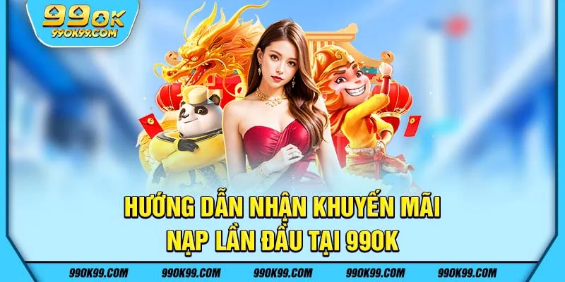 Hướng dẫn nhận khuyến mãi nạp đầu tại 99ok