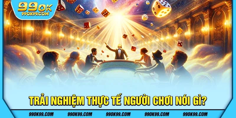 Trải nghiệm thực tế người chơi nói gì?