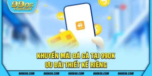 Khuyến mãi đá gà tại 99ok - ưu đãi thiết kế riêng