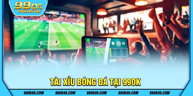 Tài xỉu bóng đá tại 99ok