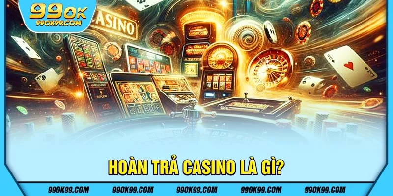 Hoàn trả Casino là gì?