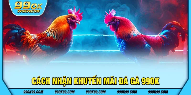 Cách nhận khuyến mãi đá gà 99ok