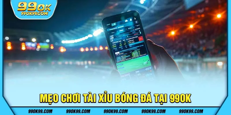 Mẹo chơi tài xỉu bóng đá tại 99ok