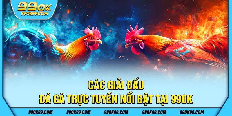 Các giải đấu đá gà trực tuyến nổi bật tại 99ok