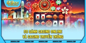 So sánh Casino online và Casino truyền thống
