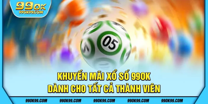 Khuyến mãi xổ số 99ok dành cho tất cả thành viên