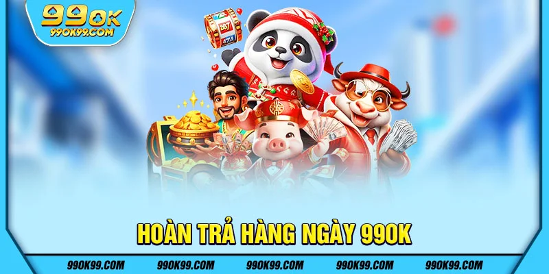 Hoàn trả hàng ngày 99ok