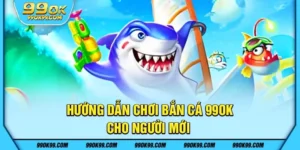 Hướng dẫn chơi bắn cá 99ok cho người mới