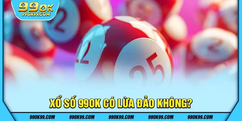 Xổ số 99ok có lừa đảo không?