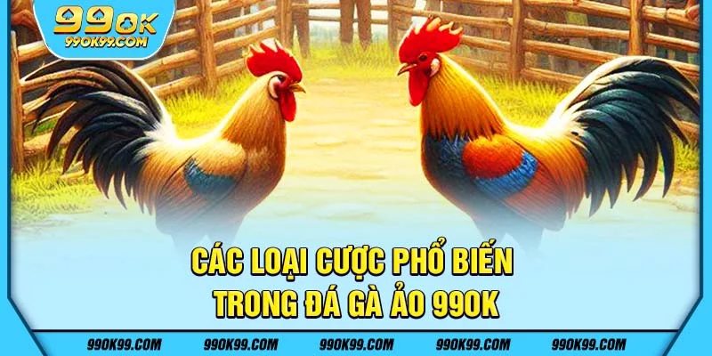 Các loại cược phổ biến trong đá gà ảo tại 99ok