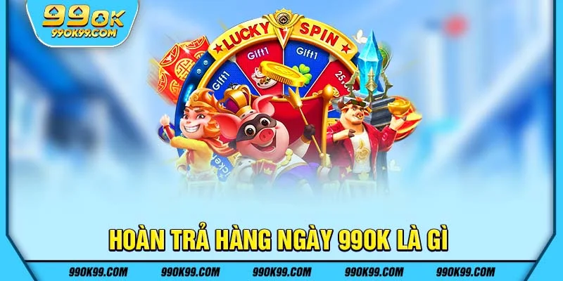 Hoàn trả hàng ngày 99ok là gì 