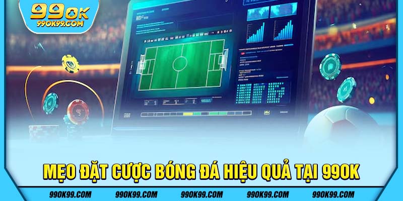 Mẹo đặt cược bóng đá hiệu quả tại 99ok