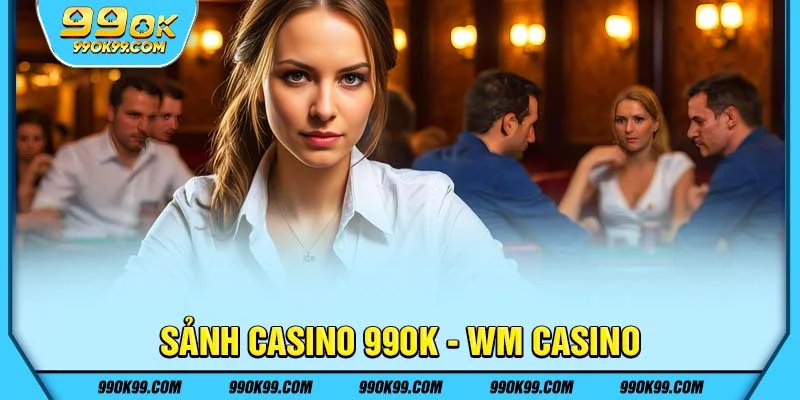 Sảnh Casino 99ok - WM Casino