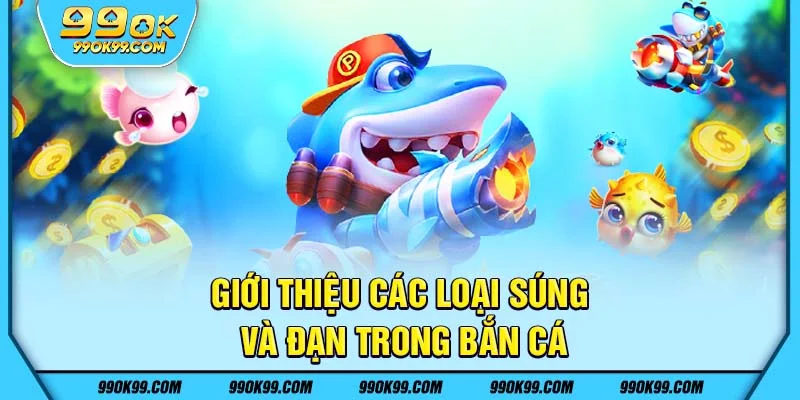 Giới thiệu các loại súng và đạn trong bắn cá