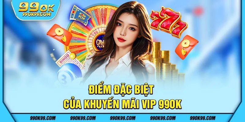 Điểm đặc biệt của khuyến mãi vip 99ok 