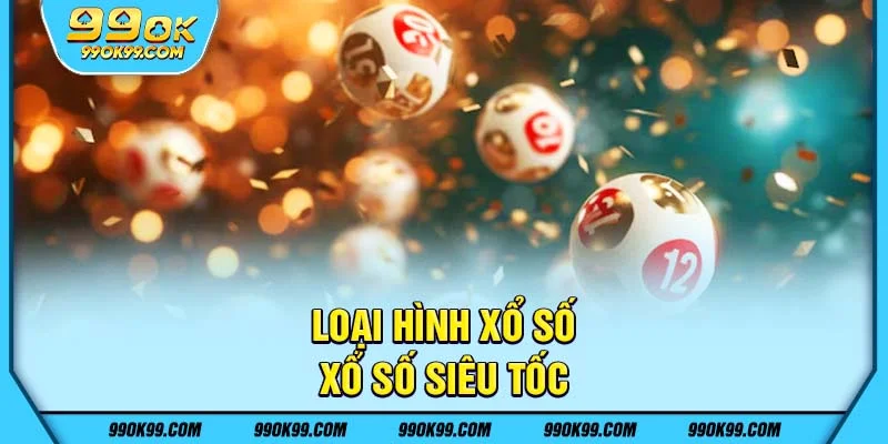 Loại hình xổ số 99ok - Xổ số siêu tốc