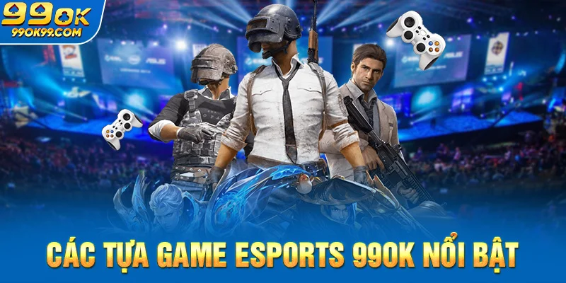 Các tựa game Esports 99ok nổi bật